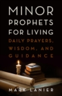 Image for Minor Prophets for Living : Daily Prayers, Wisdom, and Guidance