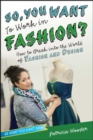 Image for So, you want to work in fashion?: how to break into the world of fashion and design