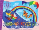 Image for Rainbows Never End : and other fun facts