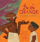 Image for Be the Change : A Grandfather Gandhi Story