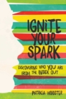 Image for Ignite Your Spark: Discovering Who You Are from the Inside Out