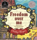 Image for Freedom Over Me : Eleven Slaves, Their Lives and Dreams Brought to Life by Ashley Bryan