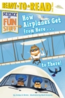 Image for How Airplanes Get from Here . . . to There! : Ready-to-Read Level 3