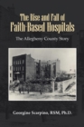 Image for Rise and Fall of Faith-Based Hospitals: The Allegheny County Story