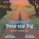 Image for Story of Pete the Pig: A Truly &amp;quot;Twisted Tail&amp;quot;.