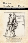 Image for Doctor, Teach Me to Parent: 62 Lessons in Intentional Parenting