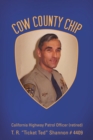 Image for Cow County Chip: T. R. &amp;quot;Ticket Ted&amp;quot; Shannon # 4409 California Highway Patrol Officer (Retired)
