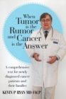 Image for When Tumor Is the Rumor and Cancer Is the Answer : A Comprehensive Text for Newly Diagnosed Cancer Patients and Their Families