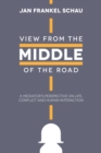 Image for View from the Middle of the Road: A Mediator&#39;S Perspective on Life, Conflict, and Human Interaction