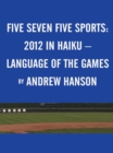 Image for Five Seven Five Sports: / 2012 in Haiku - / Language of the Games