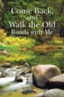 Image for Come Back, and Walk the Old Roads with Me