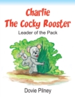 Image for Charlie the Cocky Rooster: Leader of the Pack
