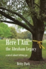 Image for Here I Am: the Abraham Legacy: A Novel About Letting Go