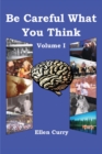 Image for Be Careful What You Think: Volume I