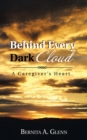 Image for Behind Every Dark Cloud: A Caregiver&#39;s Heart