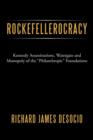 Image for Rockefellerocracy : Kennedy Assassinations, Watergate and Monopoly of the &quot;Philanthropic&quot; Foundations