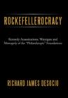 Image for Rockefellerocracy : Kennedy Assassinations, Watergate and Monopoly of the &quot;Philanthropic&quot; Foundations
