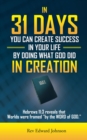 Image for In 31 Days You Can Create Success in Your Life by Doing What God Did in Creation: Hebrews 11:3 Reveals That Worlds Were Framed &#39;&#39;By the Word of God.&#39;&#39;