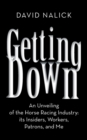 Image for Getting Down : An Unveiling of the Horse Racing Industry: Its Insiders, Workers, Patrons, and Me