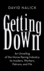 Image for Getting Down: An Unveiling of the Horse Racing Industry: Its Insiders, Workers, Patrons, and Me
