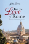 Image for For the Love of Rome: Memories, Musings, and Anecdotes