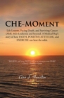 Image for Che-Moment: Life Lessons, Facing Death, and Surviving Cancer (Aml M2) Leukemia and Beyond.    a Medical Rep&#39;S Story of How Faith, Positive Attitude, and Exercise Can Beat the Odds.