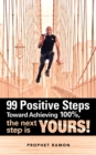 Image for 99 Positive Steps Toward Achieving 100%, the Next Step Is Yours!