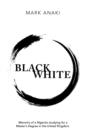 Image for Black White: Memoirs of a Nigerian Studying for a Master&#39;s Degree in the United Kingdom
