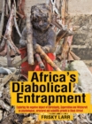 Image for Africa&#39;s Diabolical Entrapment: Exploring the Negative Impact of Christianity, Superstition and Witchcraft on Psychological, Structural and Scientific Growth in Black Africa!