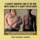 Image for Slightly Sarcastic Look at the New South Africa by a Slighty Bitter Bantu: Book 1: Rainbow Nations, White People&#39;S Hair and Other Things That Make Me Bitter