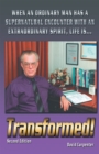 Image for Transformed!   Second Edition: When an Ordinary Man Has a Supernatural Encounter with an Extraordinary Spirit, Life Is