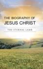 Image for The biography of Jesus Christ  : the eternal lamb