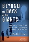 Image for Beyond the days of the giants  : solving the crisis of growth and succession in today&#39;s CPA firms