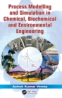 Image for Process Modelling and Simulation in Chemical, Biochemical and Environmental Engineering