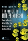 Image for The guide to entrepreneurship  : how to create wealth for your company and stakeholders