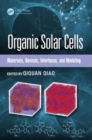 Image for Organic solar cells  : materials, devices, interfaces, and modeling