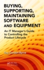Image for Buying, supporting, maintaining software and equipment: an IT manager&#39;s guide to controlling the product lifecycle