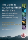 Image for The guide to achieving STEEEP health care  : Baylor Scott &amp; White Health&#39;s quality improvement journey