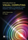 Image for Introduction to visual computing  : core concepts in computer vision, graphics, and image processing