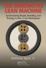 Image for The innovative lean machine  : synchronizing people, branding, and strategy to win in the marketplace
