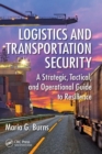 Image for Logistics and transportation security  : a strategic, tactical, and operational guide to resilience
