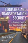 Image for Logistics and transportation security: a strategic, tactical, and operational guide to resilience