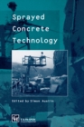 Image for Sprayed concrete technology: the proceedings of the ACI/SCA International Conference on Sprayed Concrete/Shotcrete, &quot;Sprayed concrete technology for the 21st century&quot; held at Edinburgh University from 10th to 11th September 1996