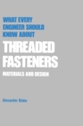 Image for What every engineer should know about threaded fasteners: materials and design : vol. 18