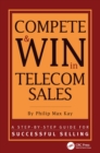 Image for Compete &amp; win in the telecom industry: a step-by-step guide for successful selling
