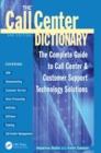 Image for The call center dictionary: the complete guide to call center &amp; customer support technology solutions