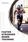 Image for Faster Stronger Wiser Training : Challenge yourself to be better than your best!