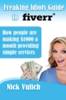 Image for Freaking Idiots Guide to Fiverr : How people are making $1000 a month providing simple services