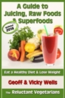 Image for A Guide to Juicing, Raw Foods &amp; Superfoods : Eat a Healthy Diet &amp; Lose Weight