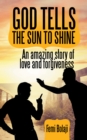 Image for God Tells the Sun to Shine: An Amazing Story of Love and Forgiveness